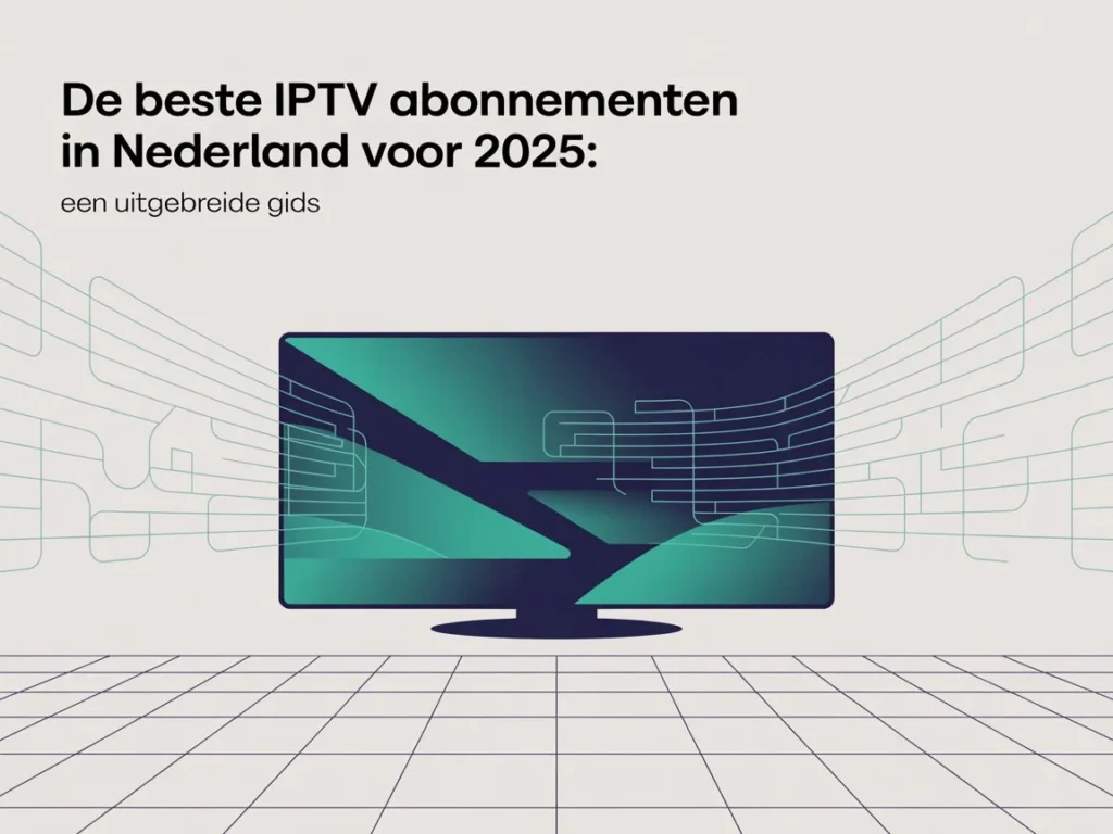 De Beste IPTV Abonnementen in Nederland voor 2025 Een Uitgebreide Gids
