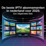 De Beste IPTV Abonnementen in Nederland voor 2025 Uitgebreide Gids