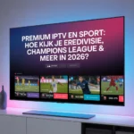 Premium IPTV en Sport Hoe kijk je Eredivisie, Champions League & Meer in 2026
